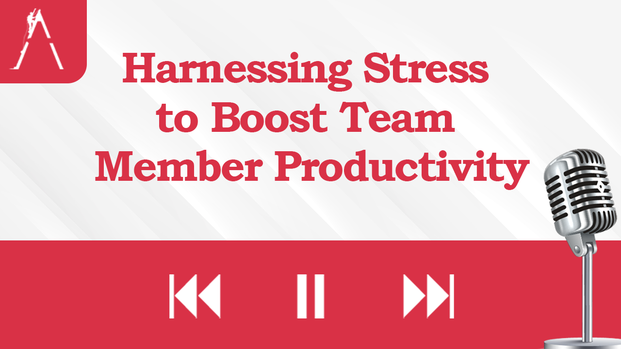 Harnessing Stress to Boost Team Member Productivity